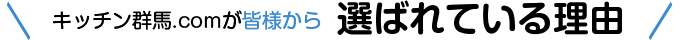 キッチン群馬.comが皆様から選ばれている理由
